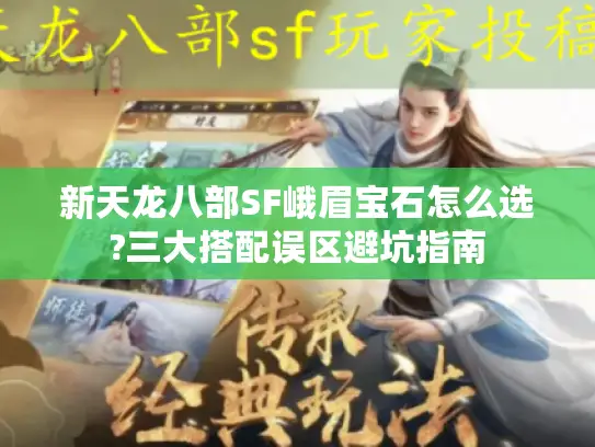 新天龙八部SF峨眉宝石怎么选?三大搭配误区避坑指南