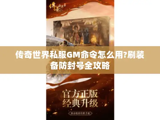 传奇世界私服GM命令怎么用?刷装备防封号全攻略