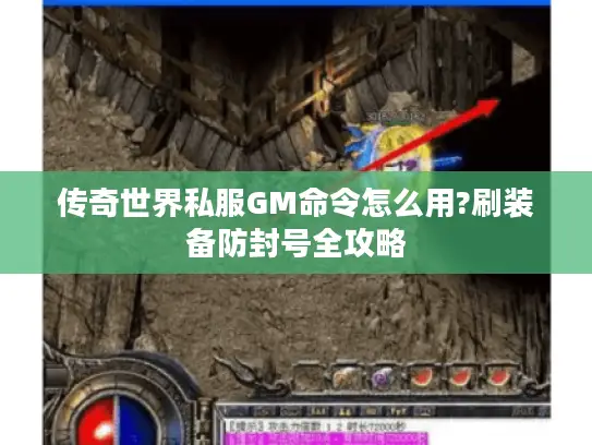 传奇世界私服GM命令怎么用?刷装备防封号全攻略