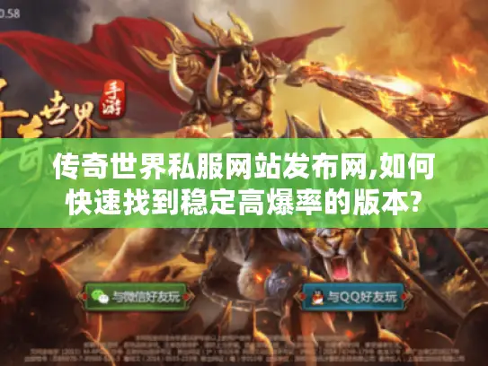 传奇世界私服网站发布网,如何快速找到稳定高爆率的版本?