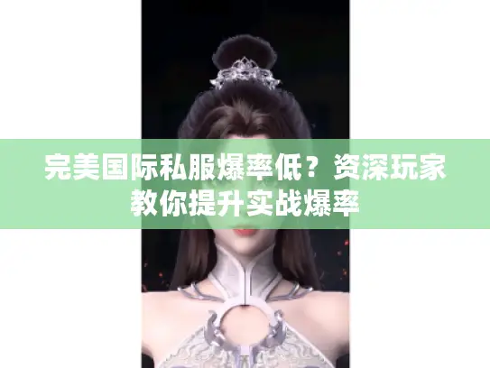完美国际私服爆率低？资深玩家教你提升实战爆率