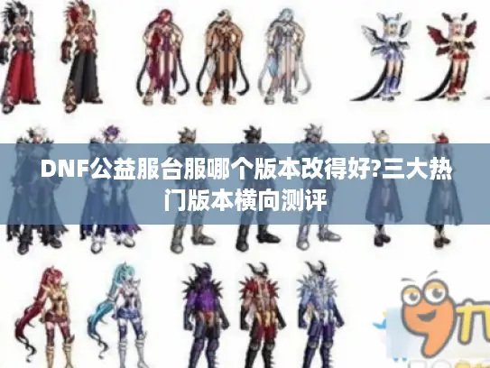 DNF公益服台服哪个版本改得好?三大热门版本横向测评 DNF公益服台服哪个版本改得好?三大热门版本横向测评