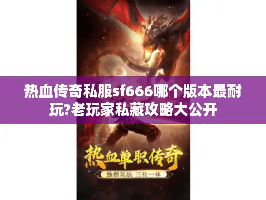 热血传奇私服sf666哪个版本最耐玩?老玩家私藏攻略大公开
