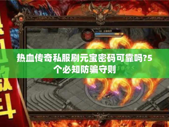 热血传奇私服刷元宝密码可靠吗?5个必知防骗守则