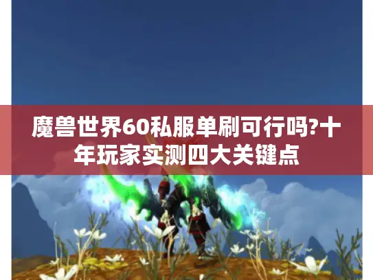 魔兽世界60私服单刷可行吗?十年玩家实测四大关键点