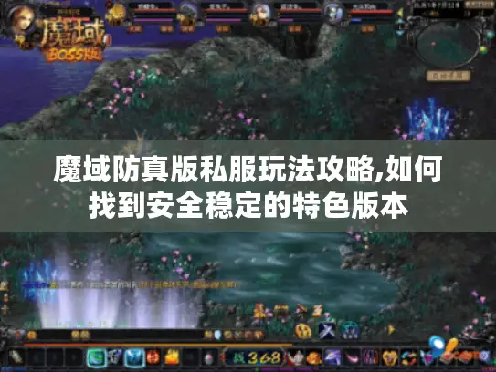 魔域防真版私服玩法攻略,如何找到安全稳定的特色版本