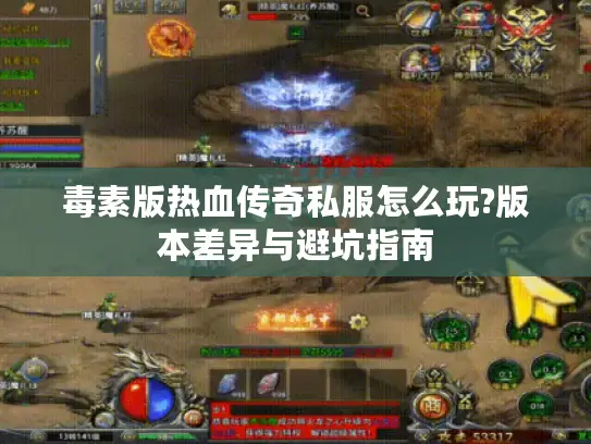 毒素版热血传奇私服怎么玩?版本差异与避坑指南