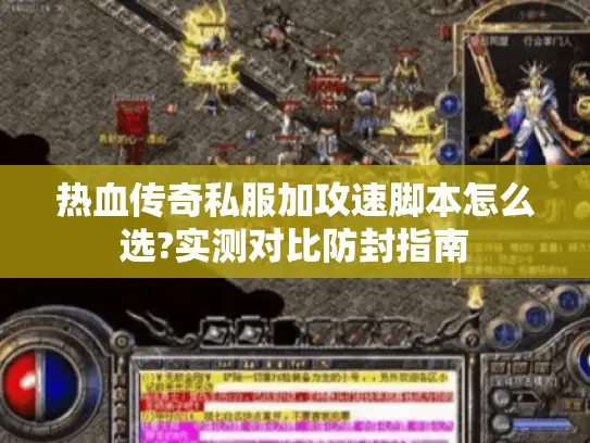 热血传奇私服加攻速脚本怎么选?实测对比防封指南