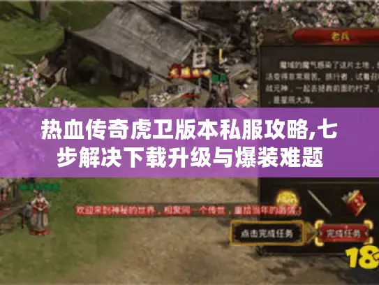 热血传奇虎卫版本私服攻略,七步解决下载升级与爆装难题