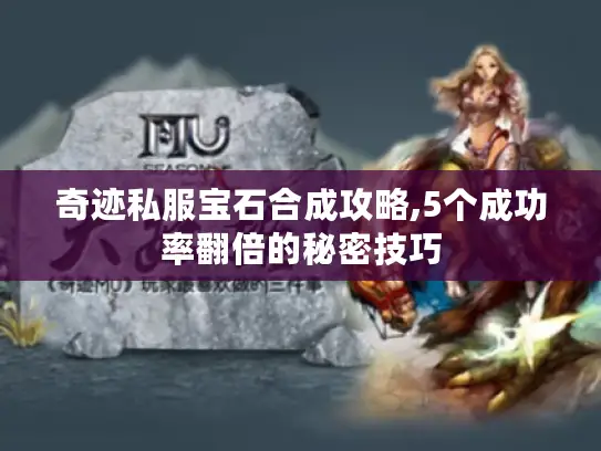 奇迹私服宝石合成攻略,5个成功率翻倍的秘密技巧