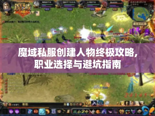 魔域私服创建人物终极攻略,职业选择与避坑指南
