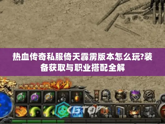 热血传奇私服倚天霹雳版本怎么玩?装备获取与职业搭配全解