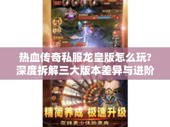 热血传奇私服龙皇版怎么玩?深度拆解三大版本差异与进阶攻略