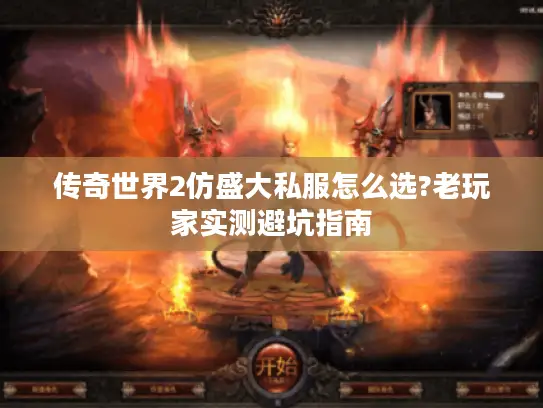 传奇世界2仿盛大私服怎么选?老玩家实测避坑指南 传奇世界2仿盛大私服怎么选?老玩家实测避坑指南