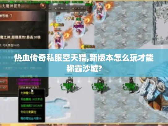 热血传奇私服空天猎,新版本怎么玩才能称霸沙城? 热血传奇私服空天猎,新版本怎么玩才能称霸沙城?