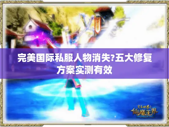 完美国际私服人物消失?五大修复方案实测有效