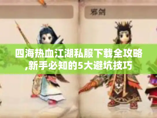 四海热血江湖私服下载全攻略,新手必知的5大避坑技巧