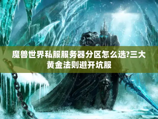 魔兽世界私服服务器分区怎么选?三大黄金法则避开坑服