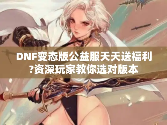 DNF变态版公益服天天送福利?资深玩家教你选对版本