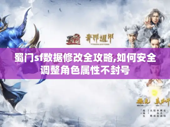 蜀门sf数据修改全攻略,如何安全调整角色属性不封号