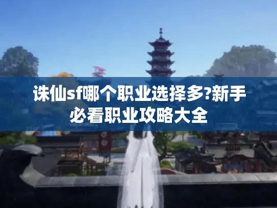 诛仙sf哪个职业选择多?新手必看职业攻略大全