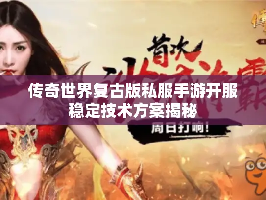 传奇世界复古版私服手游开服稳定技术方案揭秘