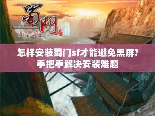 怎样安装蜀门sf才能避免黑屏?手把手解决安装难题
