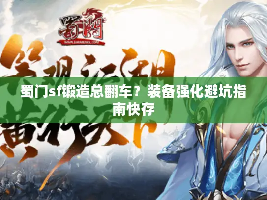 蜀门sf锻造总翻车？装备强化避坑指南快存