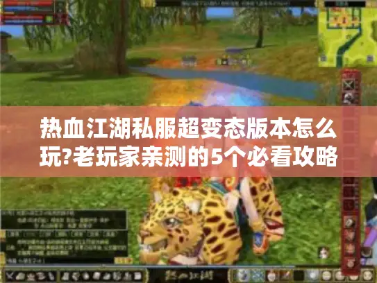 热血江湖私服超变态版本怎么玩?老玩家亲测的5个必看攻略