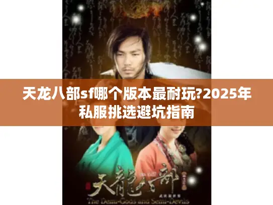 天龙八部sf哪个版本最耐玩?2025年私服挑选避坑指南