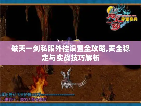 破天一剑私服外挂设置全攻略,安全稳定与实战技巧解析 破天一剑私服外挂设置全攻略,安全稳定与实战技巧解析
