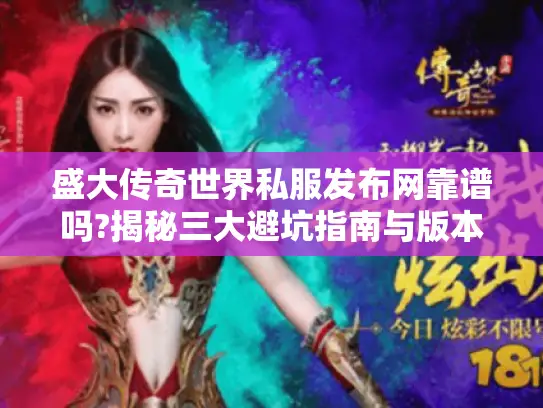 盛大传奇世界私服发布网靠谱吗?揭秘三大避坑指南与版本攻略