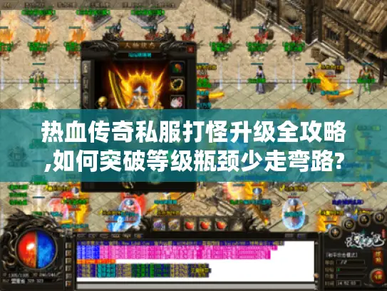 热血传奇私服打怪升级全攻略,如何突破等级瓶颈少走弯路? 热血传奇私服打怪升级全攻略,如何突破等级瓶颈少走弯路?