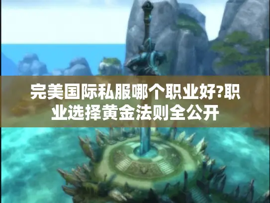 完美国际私服哪个职业好?职业选择黄金法则全公开