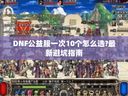 DNF公益服一次10个怎么选?最新避坑指南