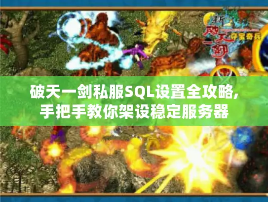 破天一剑私服SQL设置全攻略,手把手教你架设稳定服务器