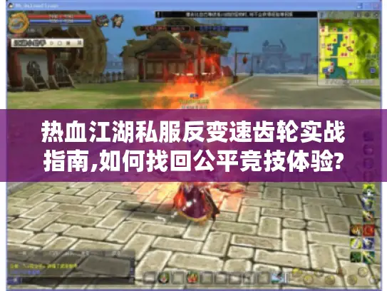 热血江湖私服反变速齿轮实战指南,如何找回公平竞技体验? 热血江湖私服反变速齿轮实战指南,如何找回公平竞技体验?