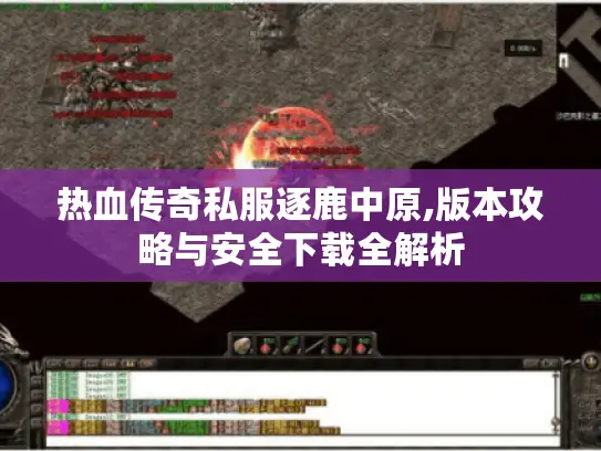热血传奇私服逐鹿中原,版本攻略与安全下载全解析