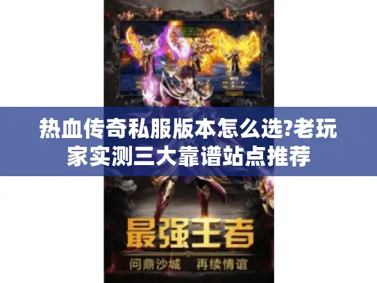 热血传奇私服版本怎么选?老玩家实测三大靠谱站点推荐 热血传奇私服版本怎么选?老玩家实测三大靠谱站点推荐