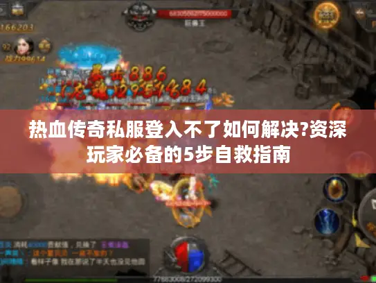 热血传奇私服登入不了如何解决?资深玩家必备的5步自救指南