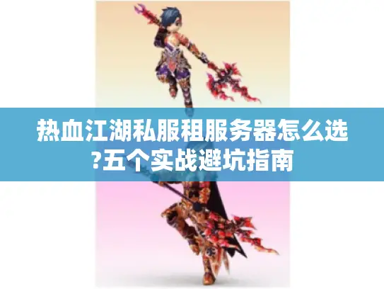 热血江湖私服租服务器怎么选?五个实战避坑指南