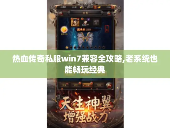 热血传奇私服win7兼容全攻略,老系统也能畅玩经典