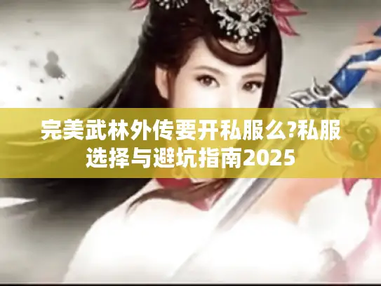完美武林外传要开私服么?私服选择与避坑指南2025
