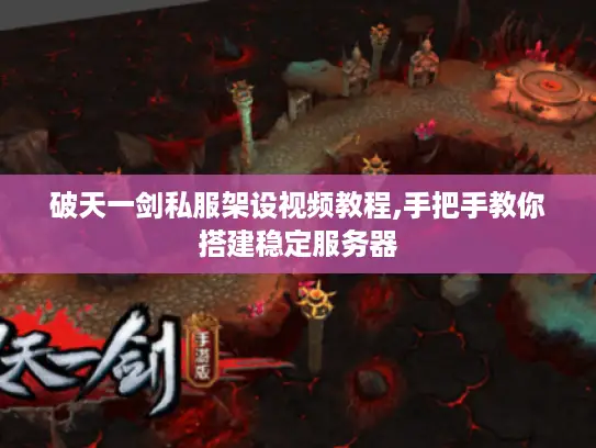 破天一剑私服架设视频教程,手把手教你搭建稳定服务器