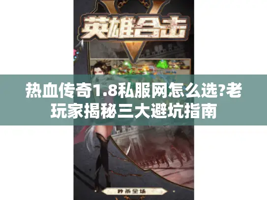 热血传奇1.8私服网怎么选?老玩家揭秘三大避坑指南