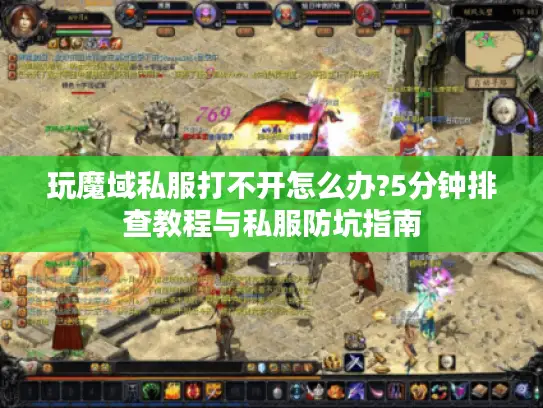 玩魔域私服打不开怎么办?5分钟排查教程与私服防坑指南