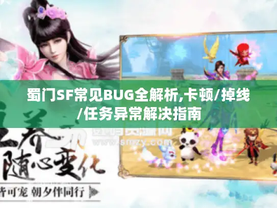 蜀门SF常见BUG全解析,卡顿/掉线/任务异常解决指南