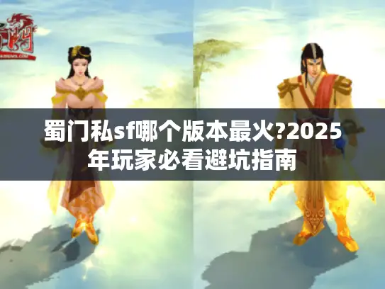 蜀门私sf哪个版本最火?2025年玩家必看避坑指南