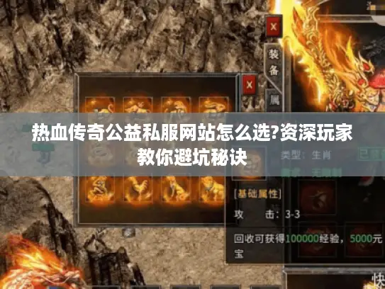 热血传奇公益私服网站怎么选?资深玩家教你避坑秘诀
