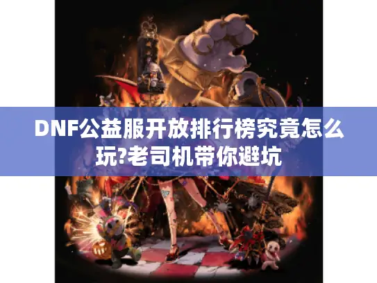 DNF公益服开放排行榜究竟怎么玩?老司机带你避坑